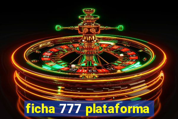 ficha 777 plataforma